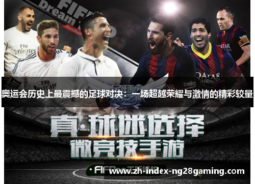 奥运会历史上最震撼的足球对决：一场超越荣耀与激情的精彩较量