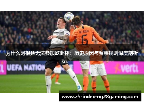 为什么阿根廷无法参加欧洲杯：历史原因与赛事规则深度剖析