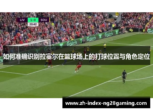 如何准确识别拉塞尔在篮球场上的打球位置与角色定位
