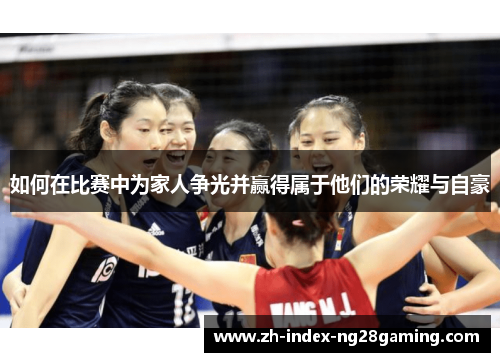 如何在比赛中为家人争光并赢得属于他们的荣耀与自豪