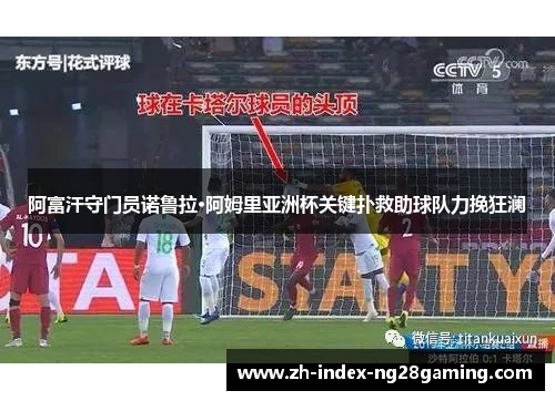 阿富汗守门员诺鲁拉·阿姆里亚洲杯关键扑救助球队力挽狂澜