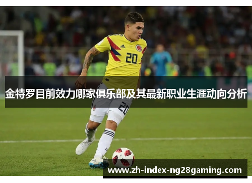 金特罗目前效力哪家俱乐部及其最新职业生涯动向分析