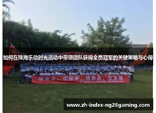 如何在珠海乐动时光活动中带领团队获得全员冠军的关键策略与心得