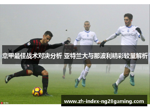 意甲最佳战术对决分析 亚特兰大与那波利精彩较量解析