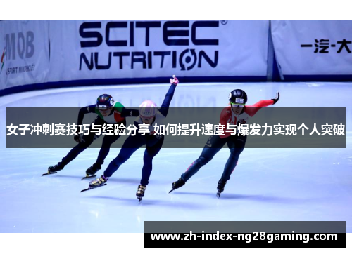 女子冲刺赛技巧与经验分享 如何提升速度与爆发力实现个人突破 女子冲刺赛技巧与经验分享 如何提升速度与爆发力实现个人突破