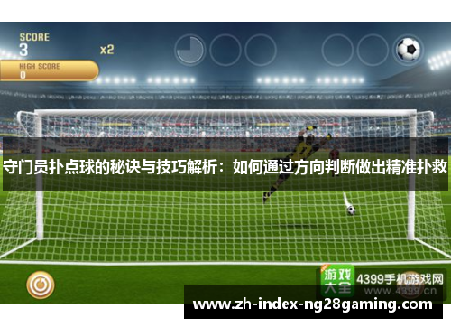 守门员扑点球的秘诀与技巧解析:如何通过方向判断做出精准扑救 守门员扑点球的秘诀与技巧解析:如何通过方向判断做出精准扑救