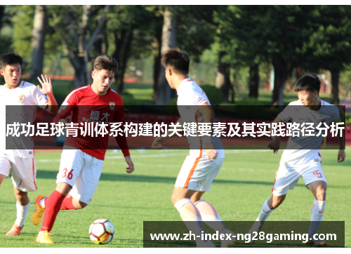 成功足球青训体系构建的关键要素及其实践路径分析