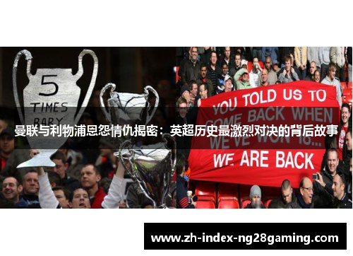 曼联与利物浦恩怨情仇揭密:英超历史最激烈对决的背后故事 曼联与利物浦恩怨情仇揭密:英超历史最激烈对决的背后故事